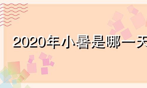 2020年小暑是哪一天 2021年小暑是几点钟