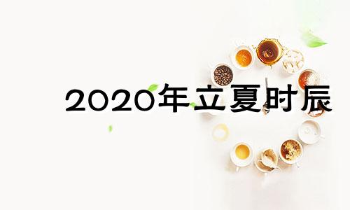 2020年立夏时辰 2020年多久立夏