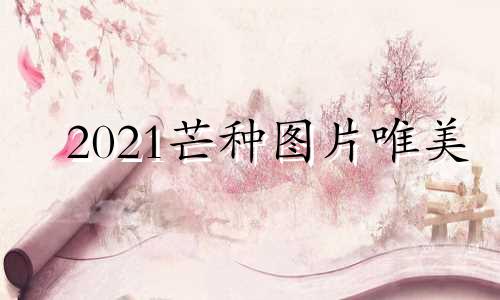 2021芒种图片唯美 芒种图片素材