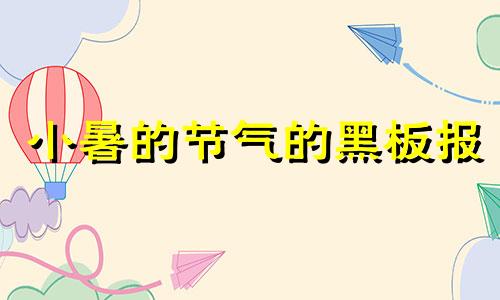 小暑的节气的黑板报 小学生暑假黑板报