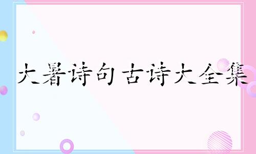 大暑诗句古诗大全集 大暑诗句古诗大全及解释