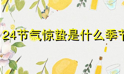 24节气惊蛰是什么季节 惊蛰是什么季节是几月几日