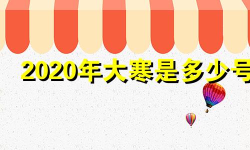 2020年大寒是多少号 2020年大寒是几月几日