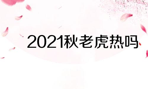 2021秋老虎热吗 今年的秋老虎太热了