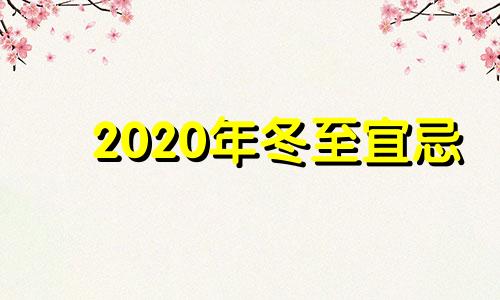 2020年冬至宜忌 2020年冬至日的禁忌