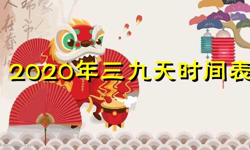 2020年三九天时间表贴 20201年三九天时间表