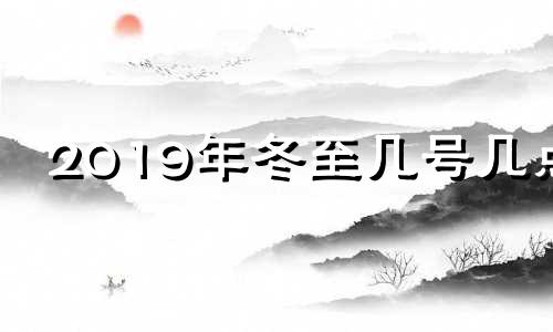 2019年冬至几号几点 2019年冬至的具体时间