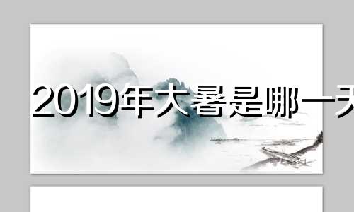 2019年大暑是哪一天 2019年暑假从什么时候开始到什么时候结束