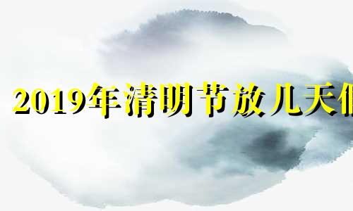 2019年清明节放几天假 2019清明节放假法定几天