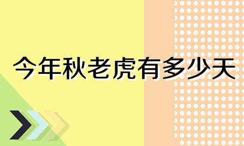 今年秋老虎有多少天 今年秋老虎哪天开始哪天结束