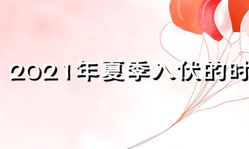 2021年夏季入伏的时间 2019年入夏是哪一天