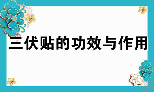 三伏贴的功效与作用 三伏贴的功效与作用贴哪里