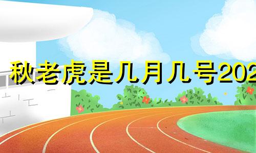 秋老虎是几月几号2023 秋老虎是几月几号2022年结束