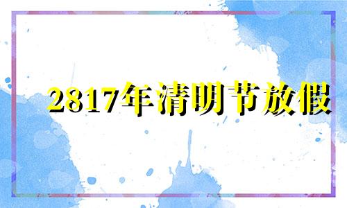 2817年清明节放假 20217年清明节放假