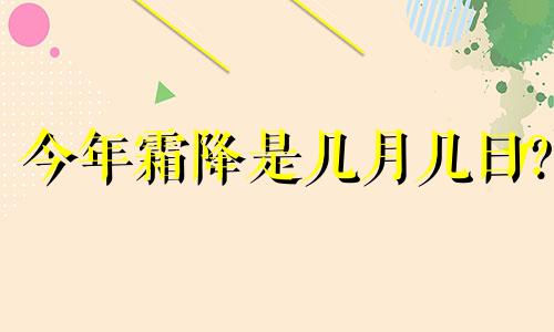 今年霜降是几月几日? 今年霜降节气那天是几时几分