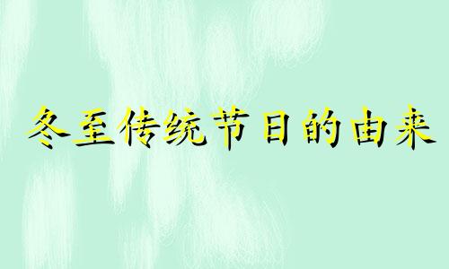 冬至传统节日的由来 冬至的传统节日有哪些