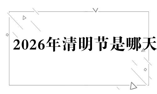 2026年清明节是哪天 2036年清明节是几月几日