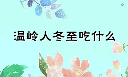 温岭人冬至吃什么 温岭冬天