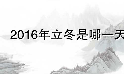 2016年立冬是哪一天 2016立冬是几月几日几点