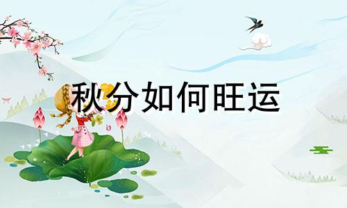 秋分如何旺运 秋分节气怎么养生