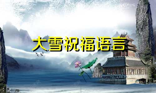 大雪祝福语言 大雪祝福说说