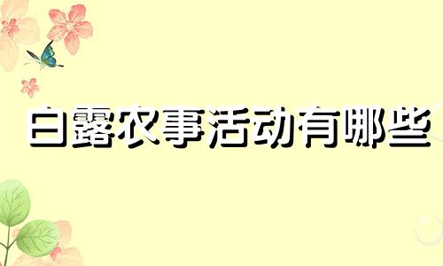 白露农事活动有哪些 白露农事活动灌水保温