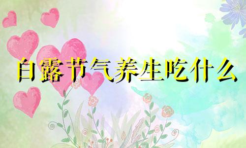 白露节气养生吃什么 24节气白露吃什么