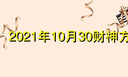 2021年10月30财神方位 2021年10月30号财运方位