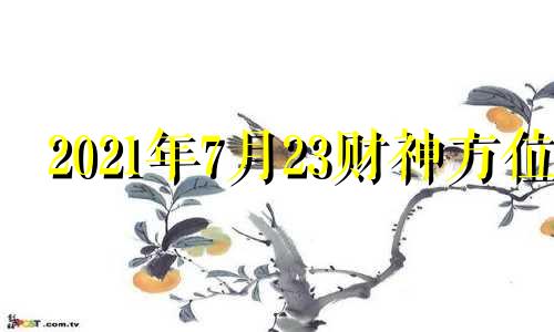 2021年7月23财神方位 2021年7月3日财神