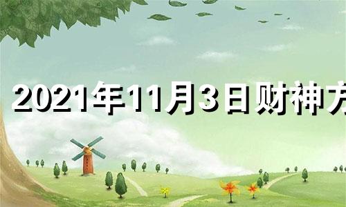 2021年11月3日财神方位 2020年十一月三号财神方位