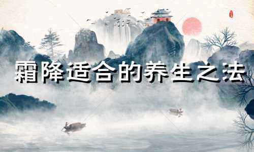 霜降适合的养生之法 霜降养生的关键是什么