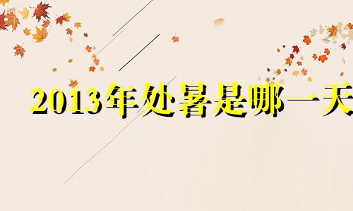 2013年处暑是哪一天 2017年处暑时间