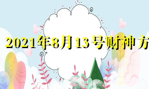 2021年8月13号财神方位 2020年8月11日财神方位