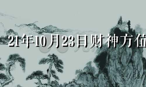 21年10月23日财神方位 10月23日财神在什么位置