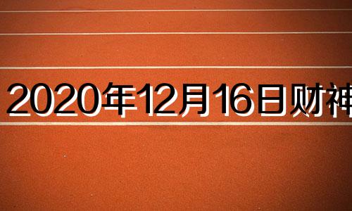 2020年12月16日财神方位 2020.12.6财神方位