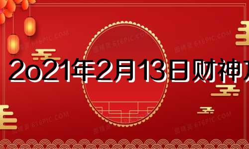 2o21年2月13日财神方位 2月13号财神方位