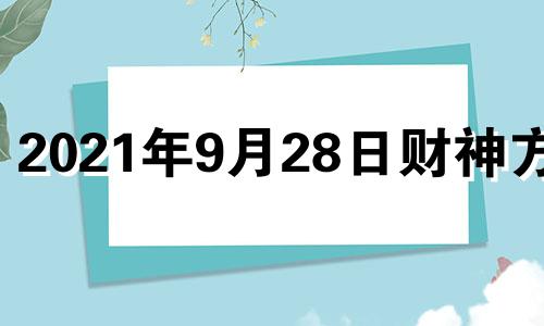 2021年9月28日财神方位 2021年9月28日财运方位