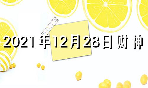 2021年12月28日财神方位 12月28日财运方位