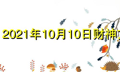 2021年10月10日财神方位 2020年十月十日财神方位