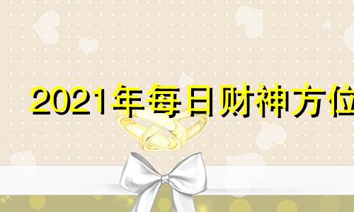 2021年每日财神方位 2020年每日财神方位查询