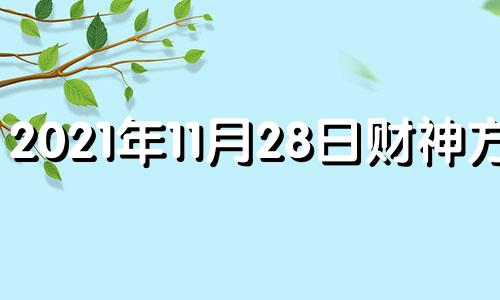 2021年11月28日财神方位 2020年11月28日打牌财神方位