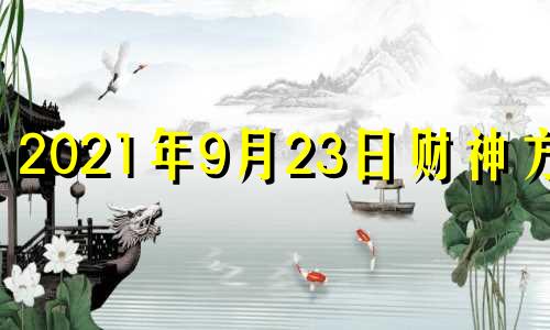 2021年9月23日财神方位 2021年9月23日财位