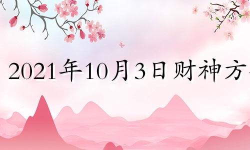 2021年10月3日财神方位 10月3号财神方位查询