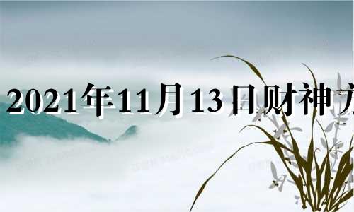 2021年11月13日财神方位 2020年11月13日财神位