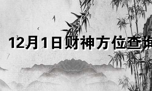 12月1日财神方位查询 2020年12月1日财神方位八字网