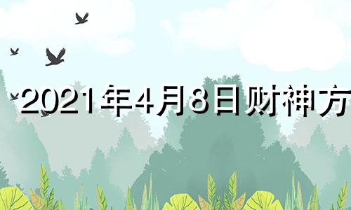 2021年4月8日财神方位 2021.4.8财神方位