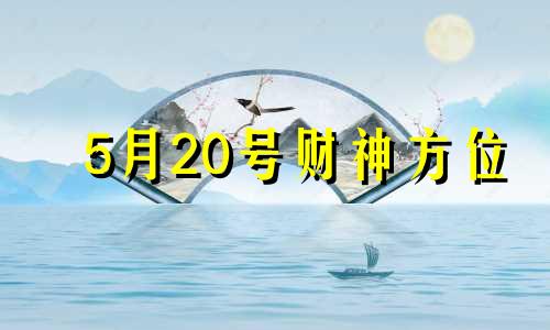 5月20号财神方位 2021年5月29日财神