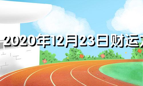 2020年12月23日财运方位 2020年12月23号财神方位