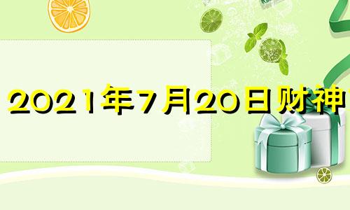 2021年7月20日财神方位? 2021年7月20日财运方位