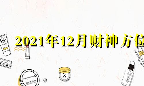 2021年12月财神方位 2020年12月财神移位吉日